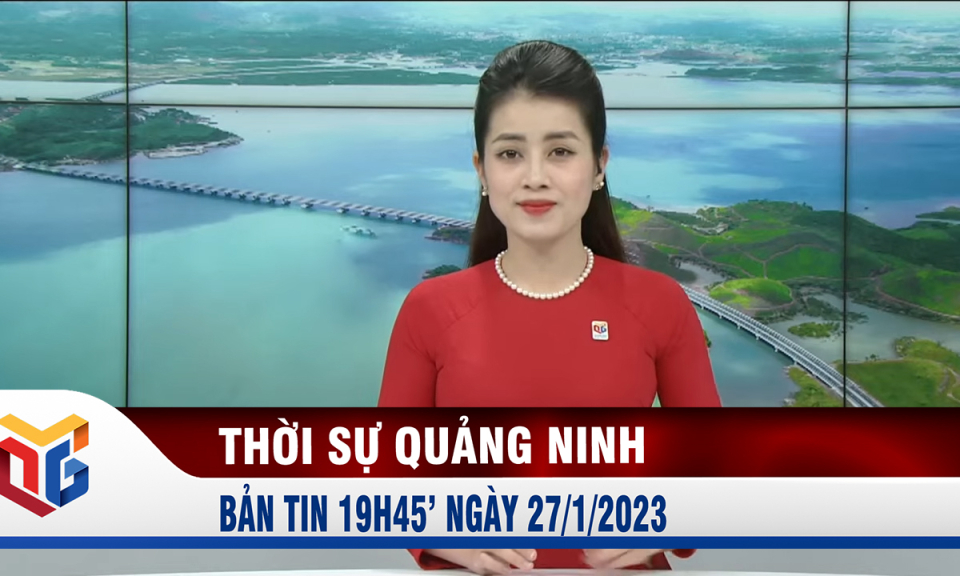 Bản tin thời sự 19h45' ngày 27/1/2023