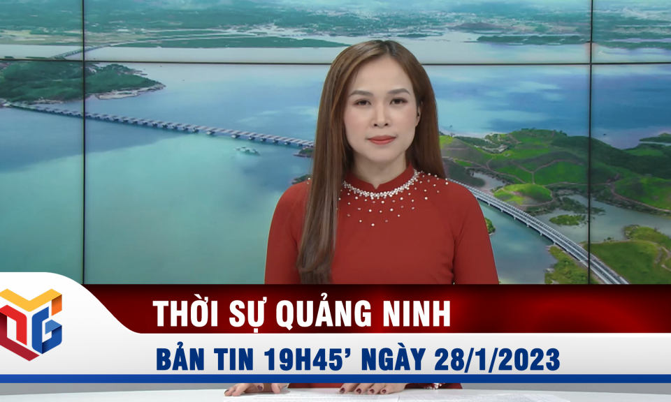 Bản tin thời sự 19h45' ngày 28/1/2023 