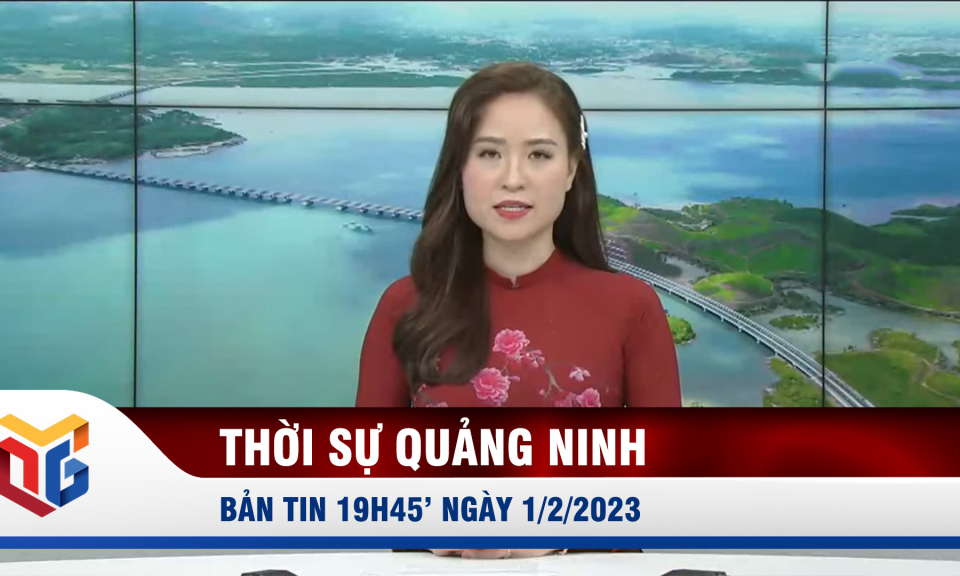 Bản tin thời sự 19h45' ngày 1/2/2023