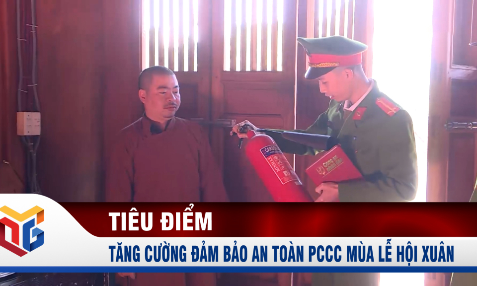 Tăng cường đảm bảo an toàn PCCC mùa lễ hội xuân