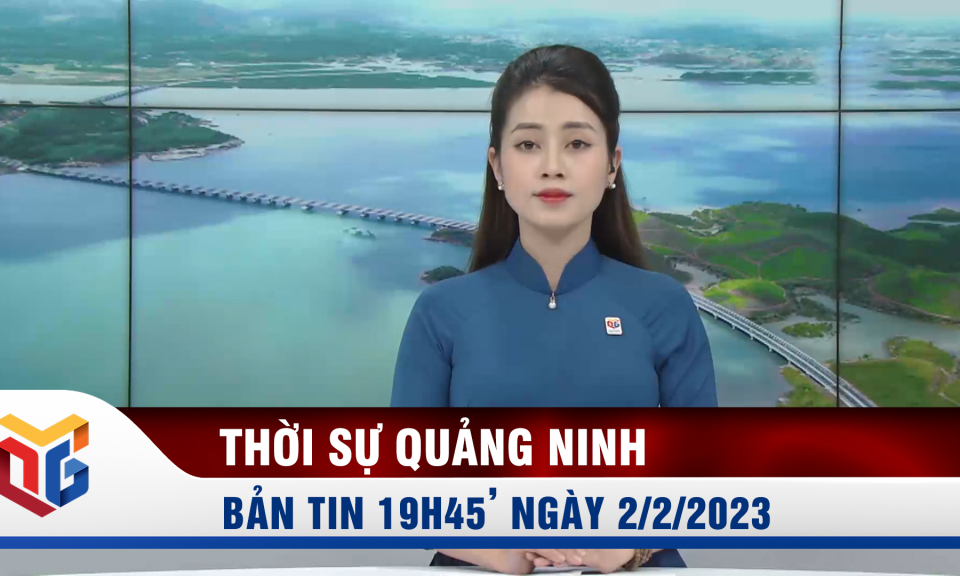 Bản tin thời sự 19h45' ngày 2/2/2023