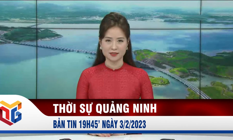 Bản tin thời sự 19h45' ngày 3/2/2023