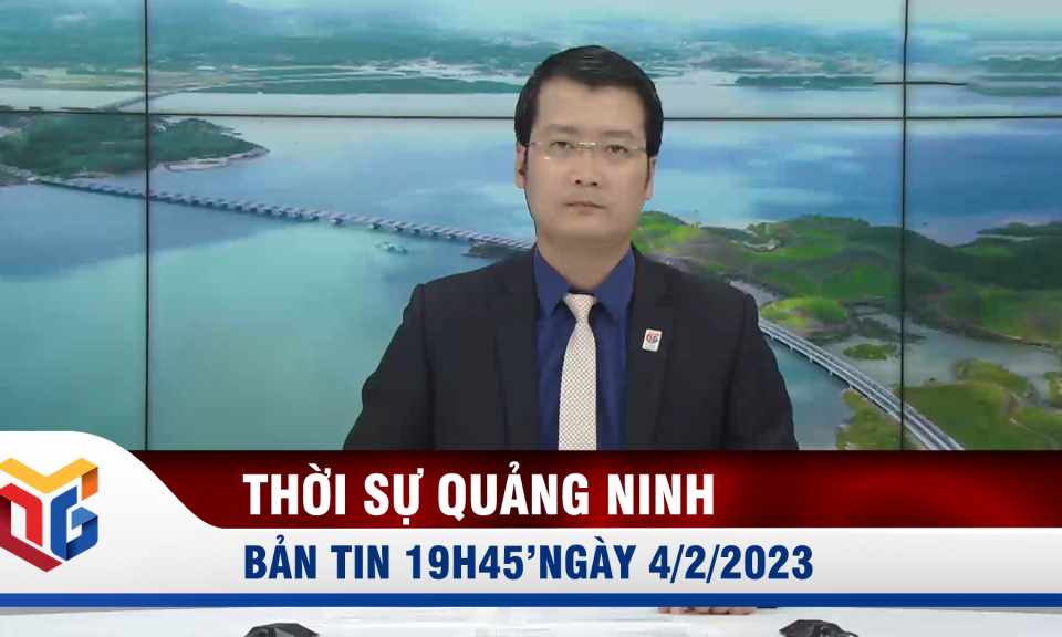 Bản tin thời sự 19h45' ngày 4/2/2023