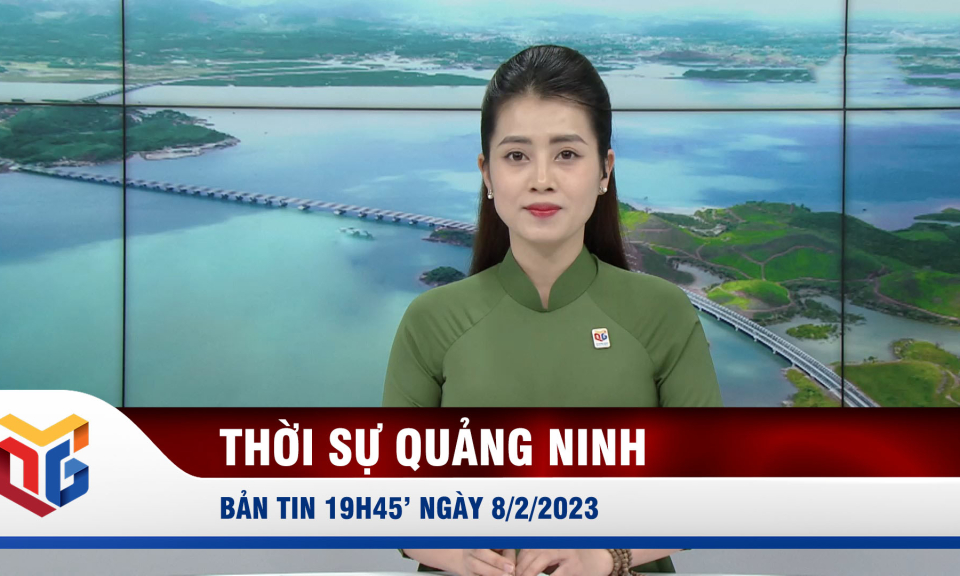 Bản tin thời sự 19h45' ngày 8/2/2023