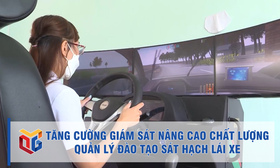 Tăng cường giám sát để nâng cao chất lượng quản lý đào tạo, sát hạch lái xe