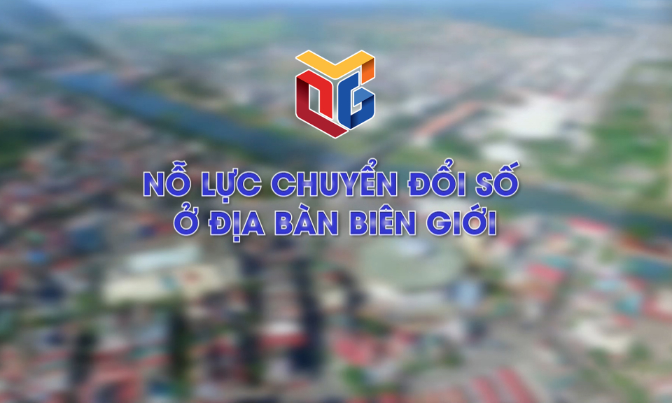 Nỗ lực chuyển đổi số ở địa bàn biên giới