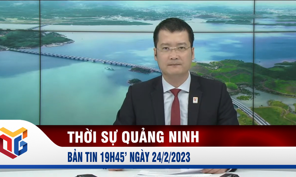 Bản tin thời sự 19h45' ngày 24/2/2023