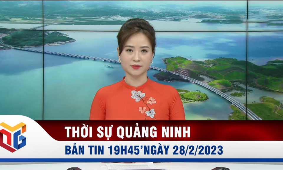 Bản tin thời sự 19h45' ngày 28/2/2023