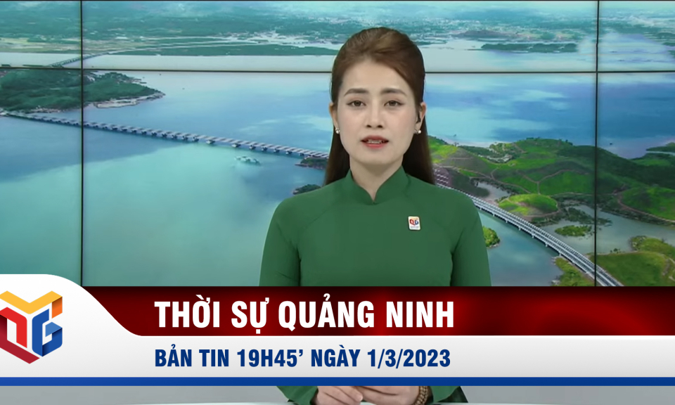 Bản tin thời sự 19h45' ngày 1/3/2023