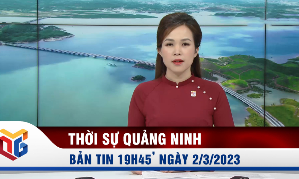 Bản tin thời sự 19h45' ngày 2/3/2023