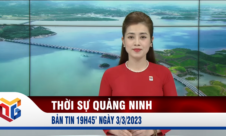 Bản tin thời sự 19h45' ngày 3/3/2023