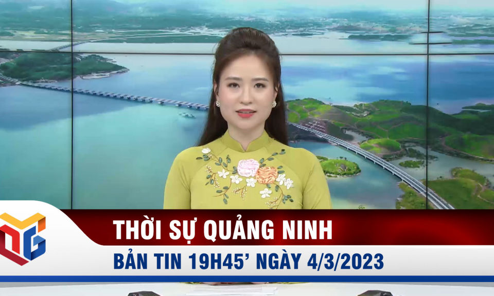 Bản tin thời sự 19h45' ngày 4/3/2023