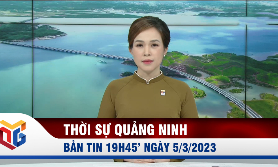 Bản tin thời sự 19h45' ngày 5/3/2023