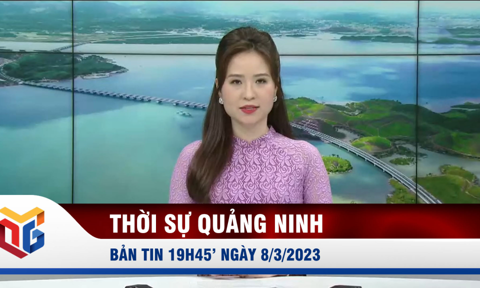 Bản tin thời sự 19h45' ngày 8/3/2023