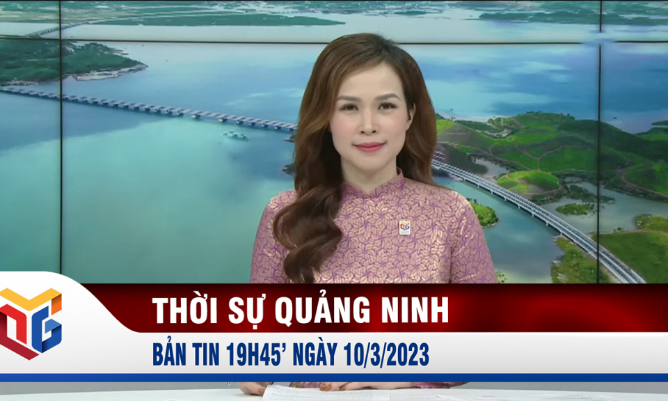 Bản tin thời sự 19h45' ngày 10/3/2023