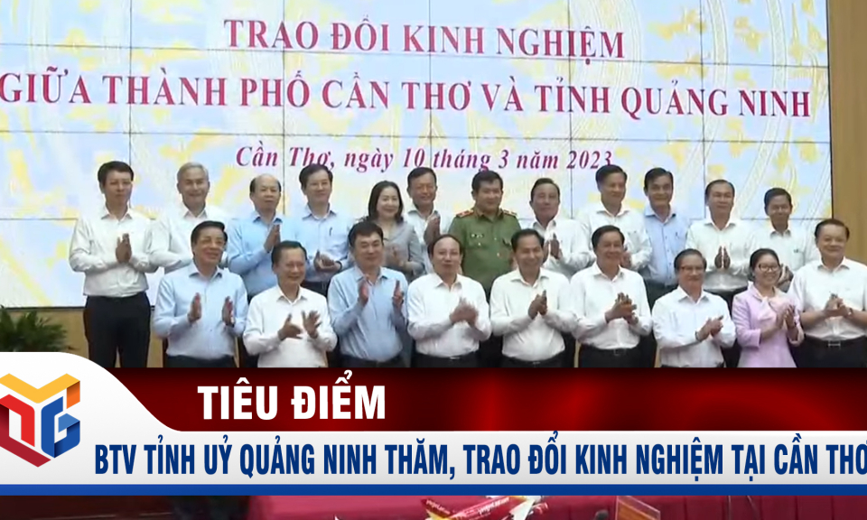 Ban Thường vụ Tỉnh ủy Quảng Ninh làm việc, trao đổi kinh nghiệm tại Cần Thơ