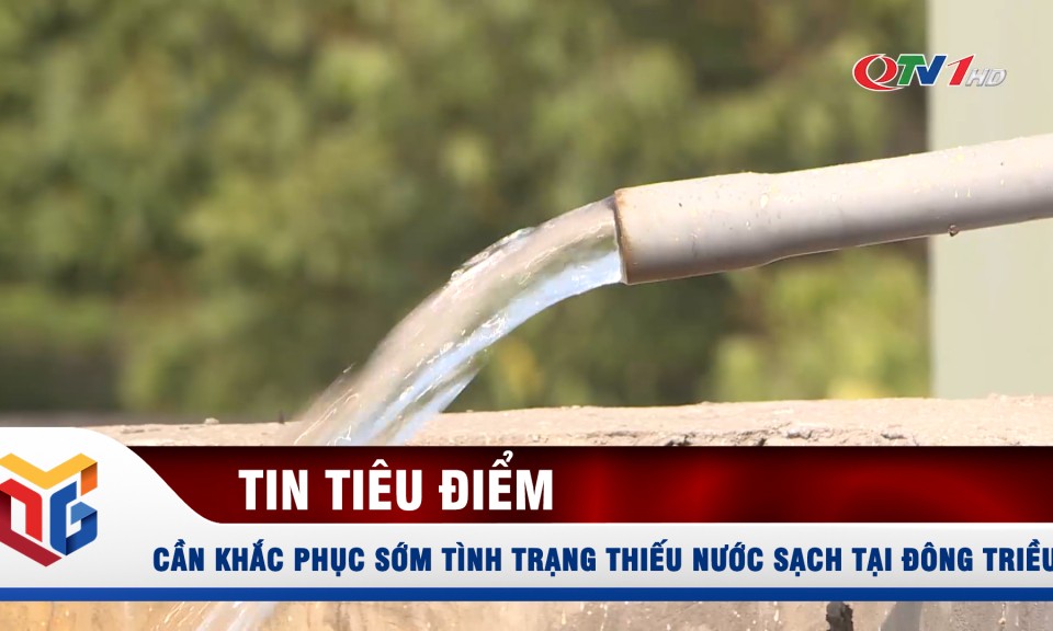 Cần khắc phục sớm tình trạng thiếu nước sạch tại Đông Triều