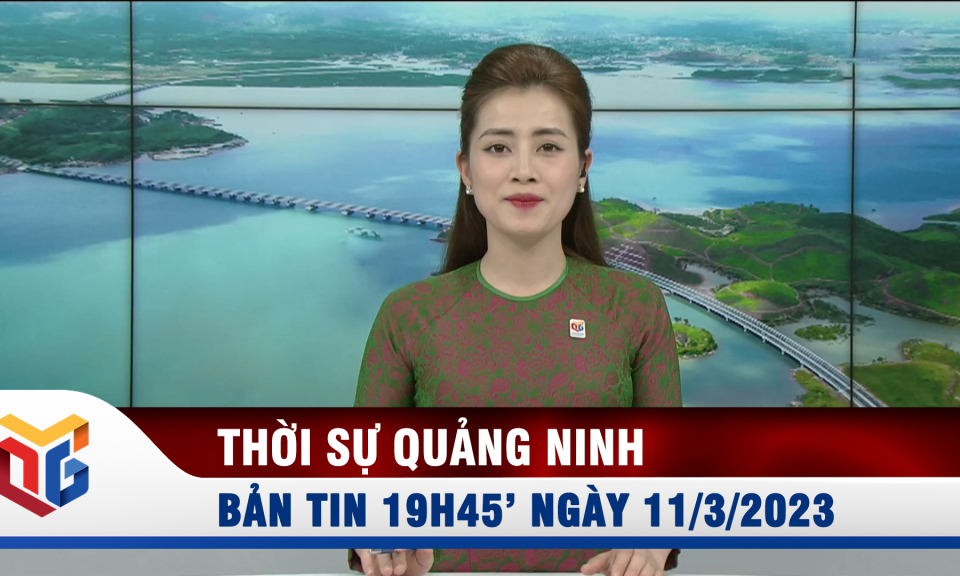 Bản tin thời sự 19h45' ngày 11/3/2023