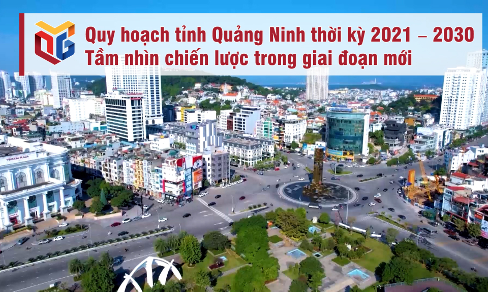 Quy hoạch tỉnh Quảng Ninh thời kỳ 2021-2030 – Tầm nhìn chiến lược trong giai đoạn mới