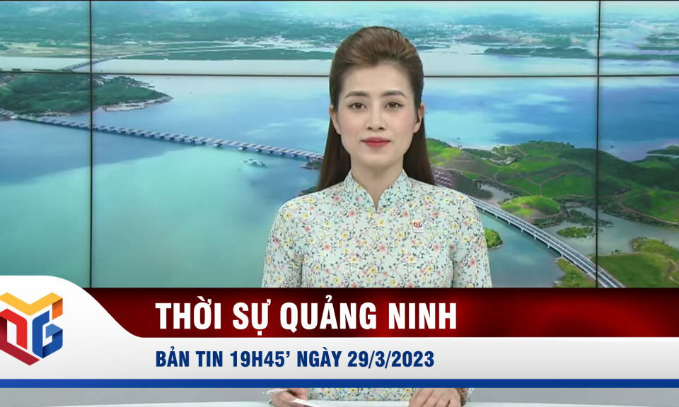 Bản tin thời sự 19h45' ngày 29/3/2023