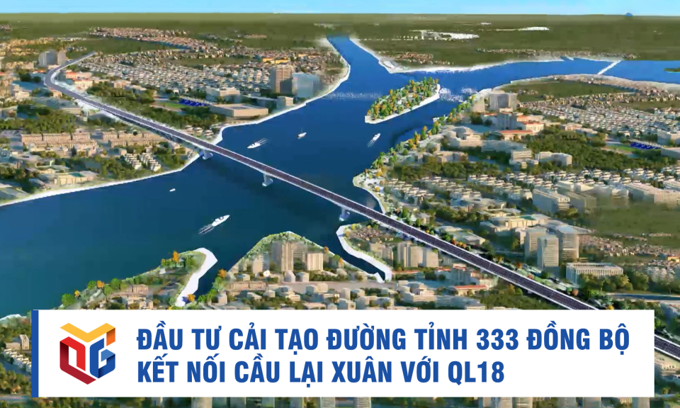 Đầu tư cải tạo Đường tỉnh 333 đồng bộ kết nối cầu Lại Xuân với QL18