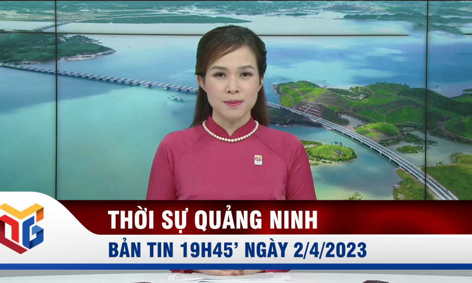 Bản tin thời sự 19h45' ngày 2/4/2023