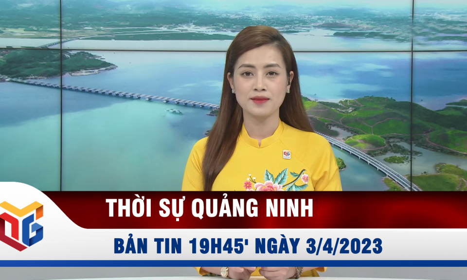 Bản tin thời sự 19h45' ngày 3/4/2023