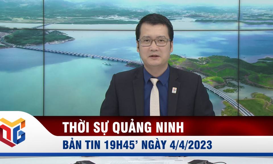 Bản tin thời sự 19h45' ngày 4/4/2023