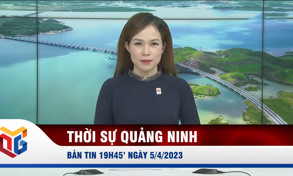 Bản tin thời sự 19h45' ngày 5/4/2023