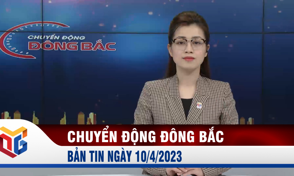 Chuyển động Đông Bắc ngày 10/4/2023