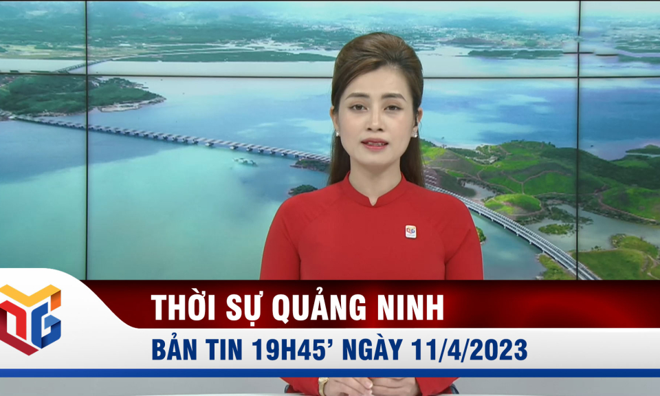 Bản tin thời sự 19h45' ngày 11/4/2023