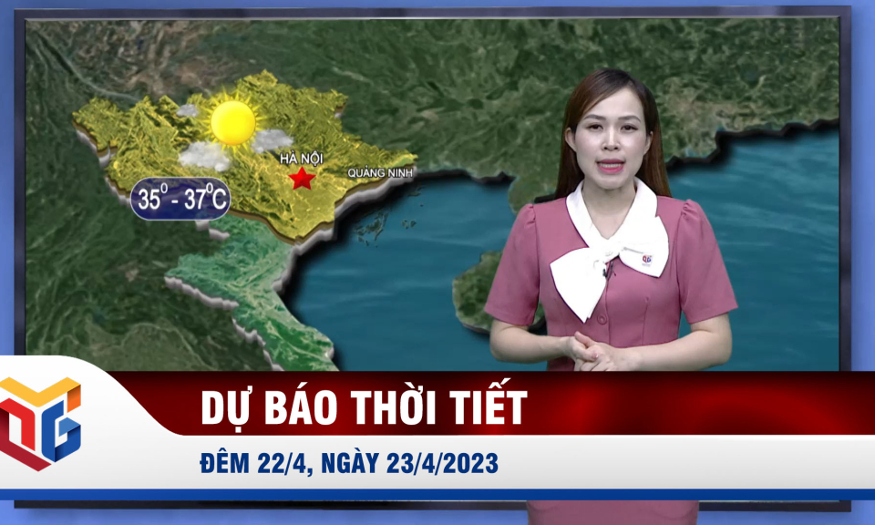 Dự báo thời tiết đêm 22, ngày 23/4/2023