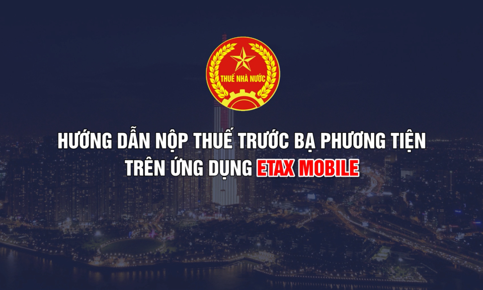 Hướng dẫn nộp thuế trước bạ phương tiện trên ứng dụng eTax Mobile