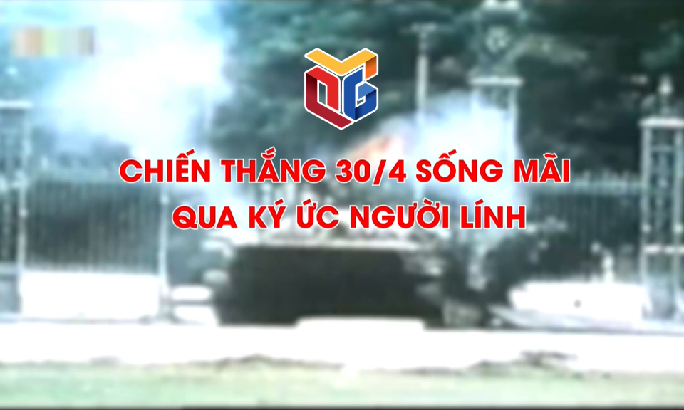 Chiến thắng 30/4 sống mãi qua ký ức người lính