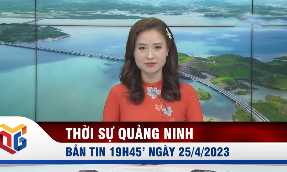 Bản tin thời sự 19h45' ngày 25/4/2023