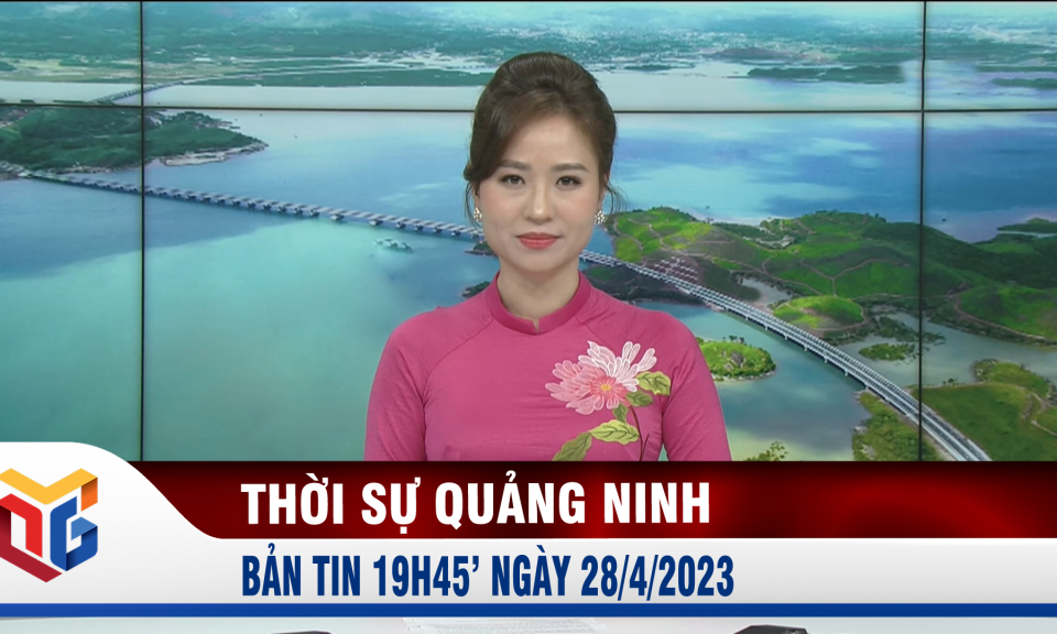 Bản tin thời sự 19h45' ngày 28/04/2023