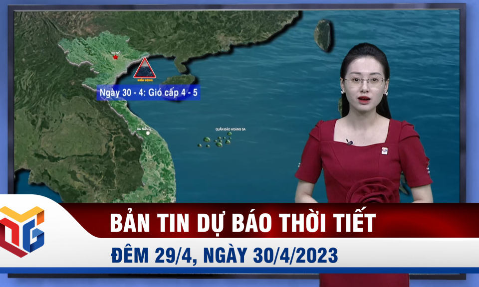 Bản tin dự báo thời tiết đêm 29, ngày 30/4/2023