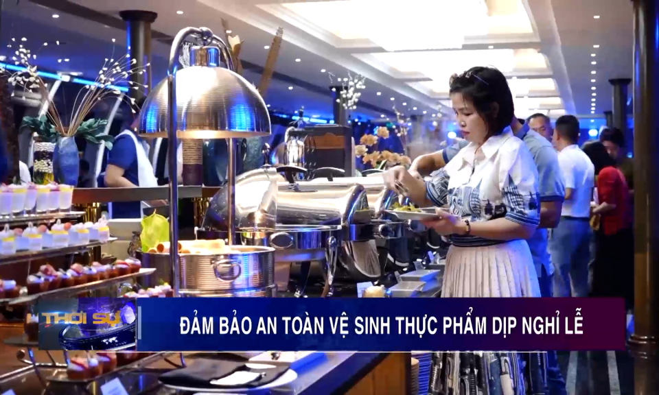 Đảm bảo an toàn vệ sinh thực phẩm dịp nghỉ lễ