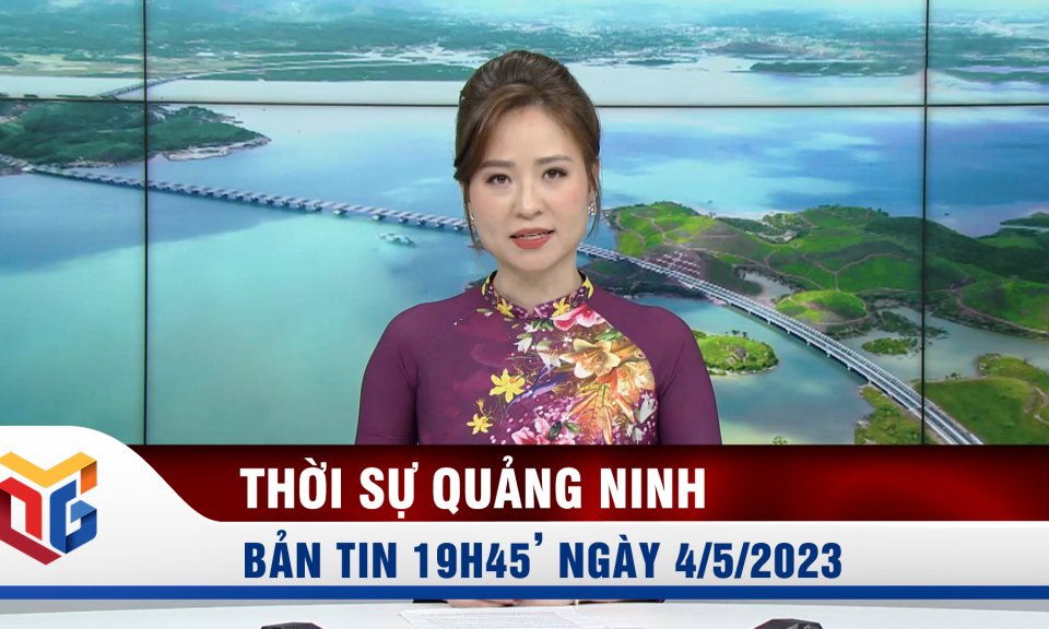 Bản tin thời sự 19h45' ngày 4/5/2023