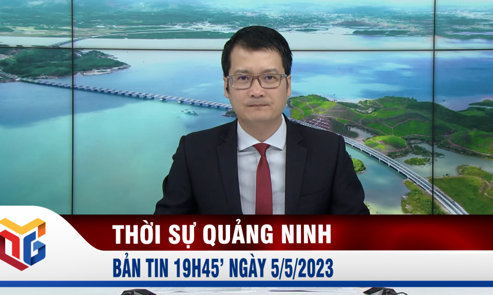 Bản tin thời sự 19h45' ngày 5/5/2023