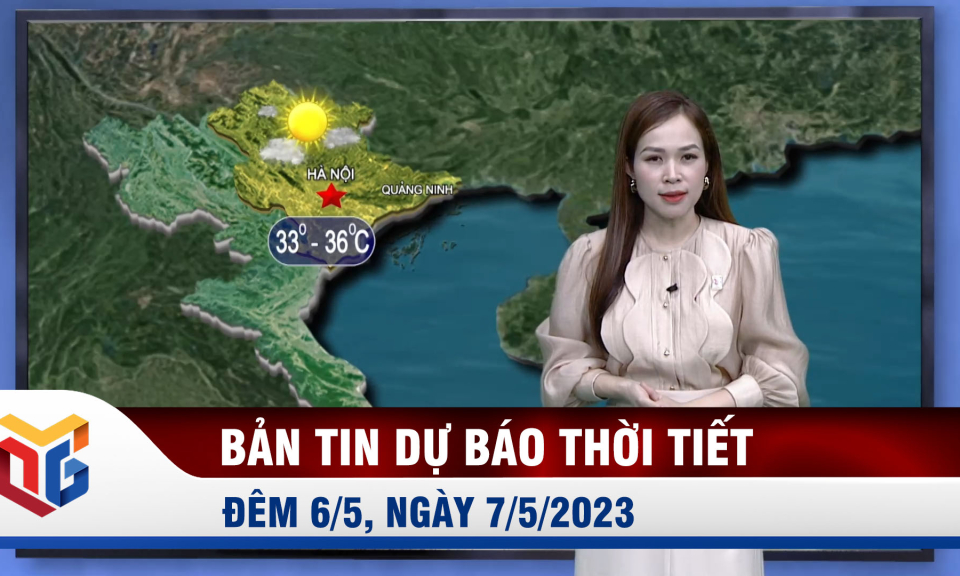 Dự báo thời tiết đêm 6, ngày 7/5/2023