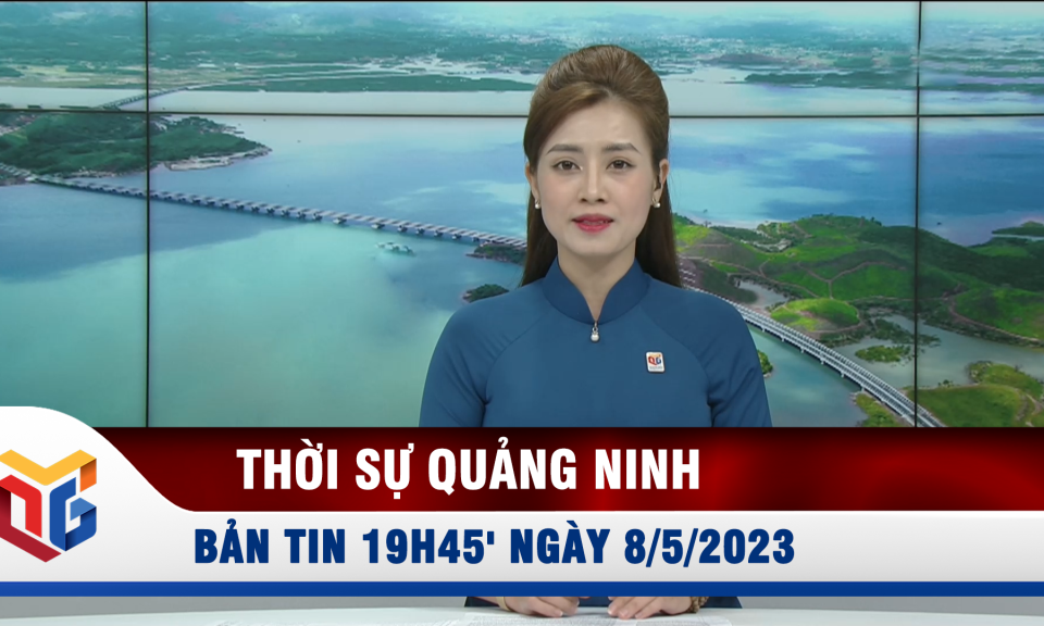 Bản tin thời sự 19h45' ngày 8/5/2023