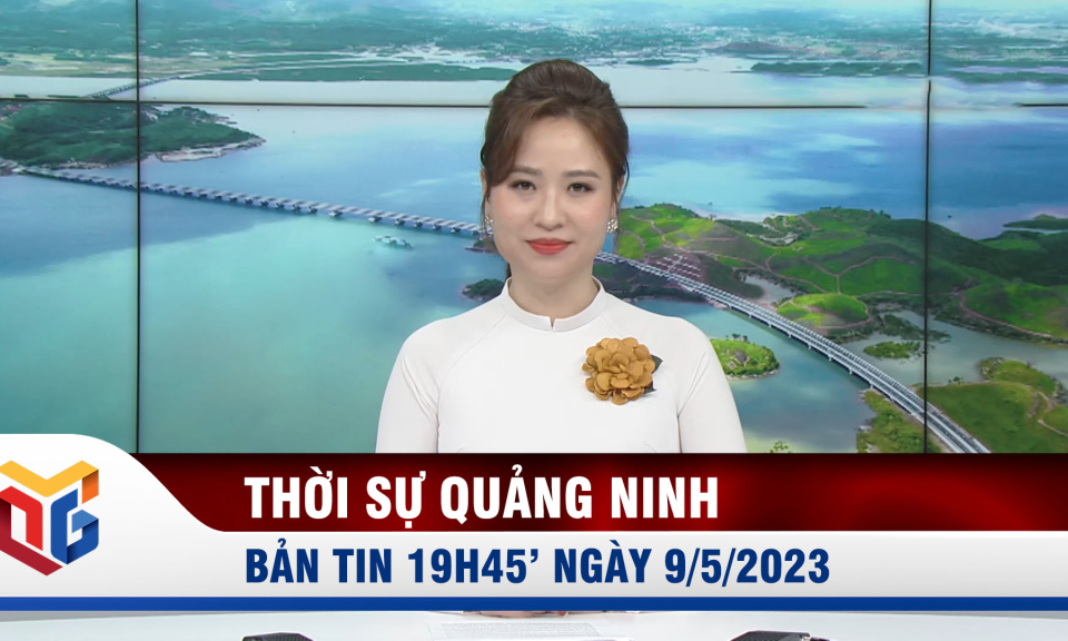 Bản tin thời sự 19h45' ngày 9/5/2023