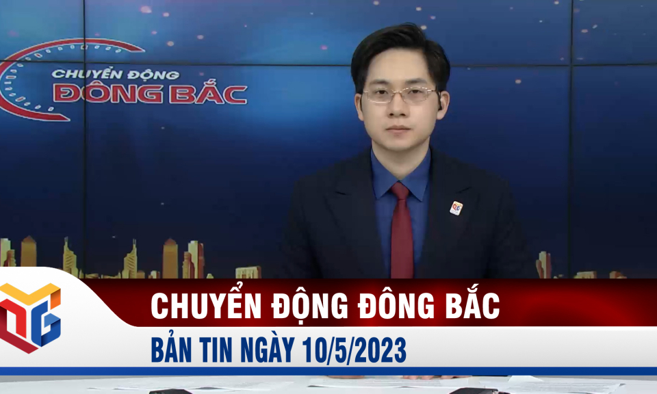 Chuyển động Đông Bắc ngày 10/5/2023