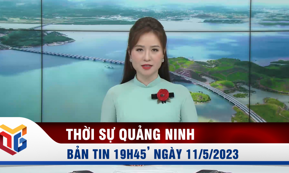 Bản tin thời sự 19h45' ngày 11/5/2023