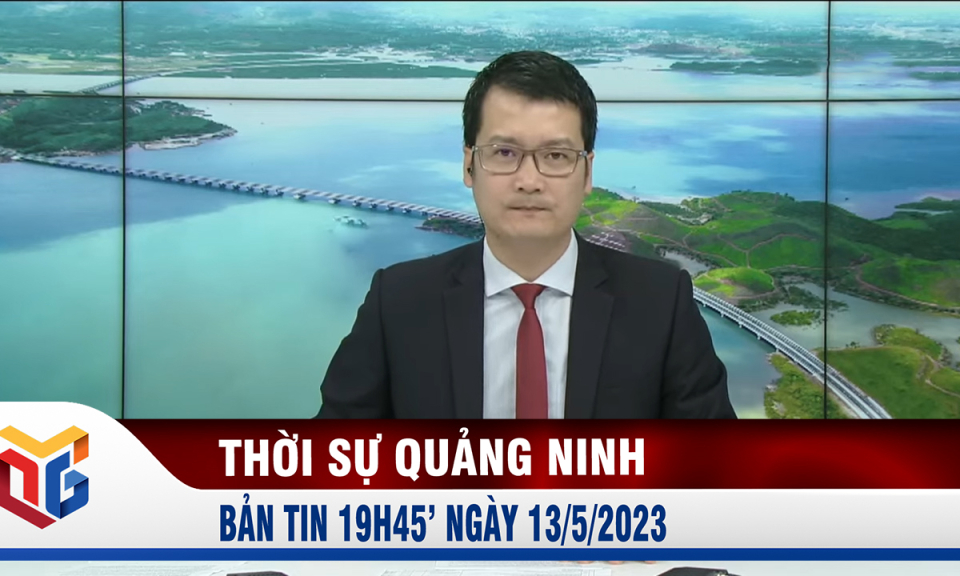 Bản tin thời sự 19h45' ngày 13/5/2023