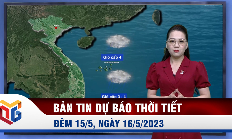 Dự báo thời tiết đêm 15/5, ngày 16/5/2023