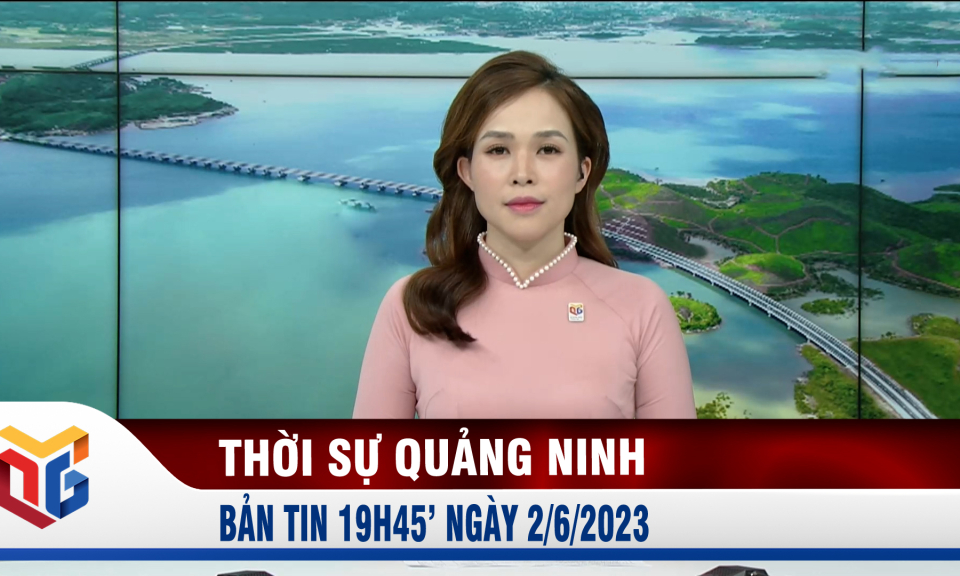 Bản tin thời sự 19h45' ngày 2/6/2023