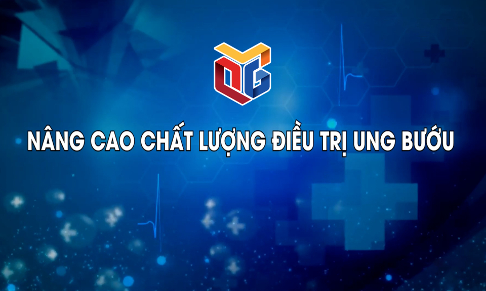 Nâng cao chất lượng điều trị ung bướu