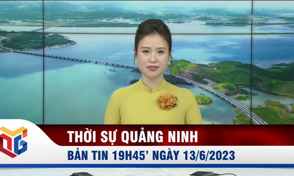 Bản tin thời sự 19h45' ngày 13/6/2023